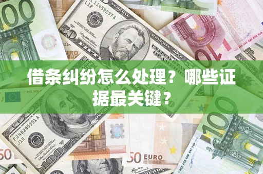 北京借条纠纷怎么处理？哪些证据最关键？
