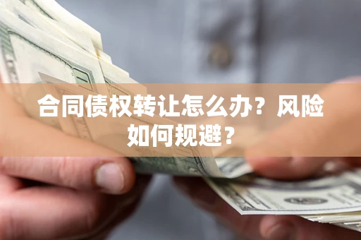 北京合同债权转让怎么办？风险如何规避？
