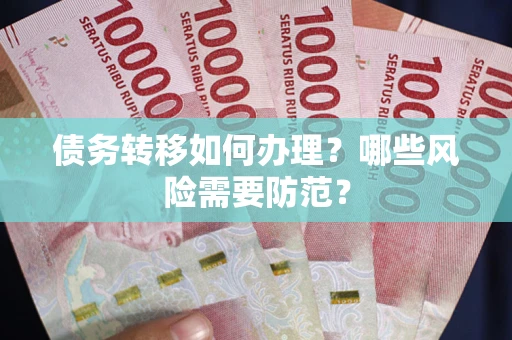 北京债务转移如何办理？哪些风险需要防范？