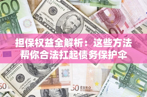 北京担保权益全解析：这些方法帮你合法扛起债务保护伞