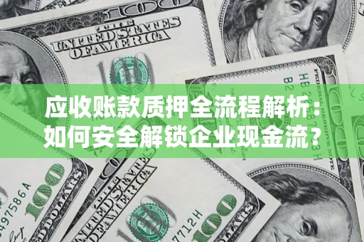 北京应收账款质押全流程解析：如何安全解锁企业现金流？