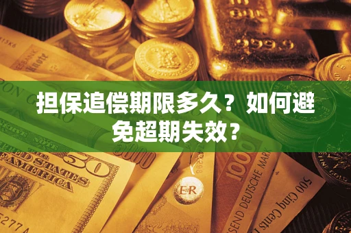 北京担保追偿期限多久?如何避免超期失效? 北京担保追偿期限多久?如何避免超期失效?
