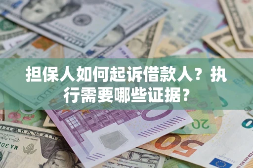 北京担保人如何起诉借款人？执行需要哪些证据？