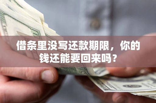 北京借条里没写还款期限，你的钱还能要回来吗？