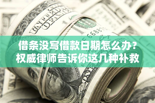 北京借条没写借款日期怎么办？权威律师告诉你这几种补救方法！