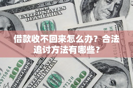 北京借款收不回来怎么办？合法追讨方法有哪些？