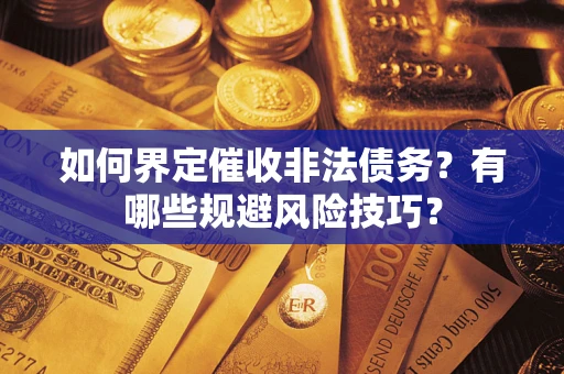 北京如何界定催收非法债务？有哪些规避风险技巧？