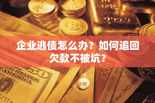 北京企业逃债怎么办？如何追回欠款不被坑？