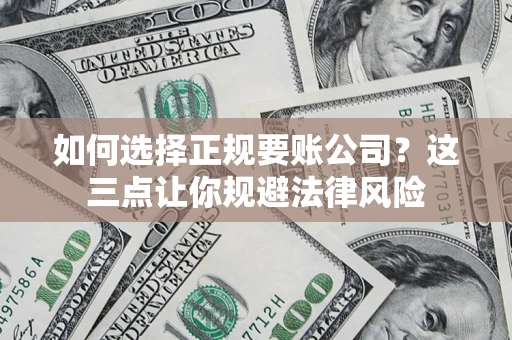 北京如何选择正规要账公司？这三点让你规避法律风险