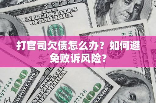 北京打官司欠债怎么办？如何避免败诉风险？