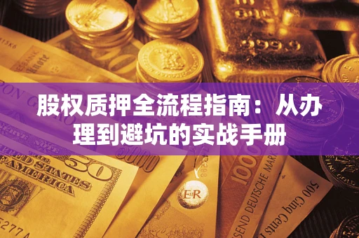 北京股权质押全流程指南：从办理到避坑的实战手册