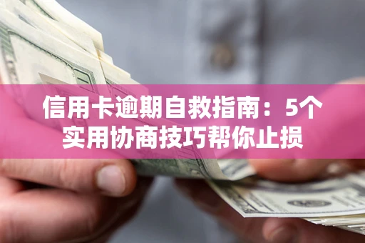 北京信用卡逾期自救指南：5个实用协商技巧帮你止损