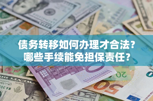 北京债务转移如何办理才合法？哪些手续能免担保责任？