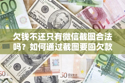 北京欠钱不还只有微信截图合法吗？如何通过截图要回欠款？