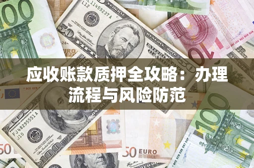 北京应收账款质押全攻略：办理流程与风险防范