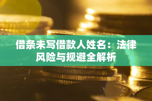 北京借条未写借款人姓名：法律风险与规避全解析