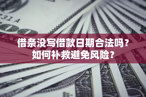 北京借条没写借款日期合法吗？如何补救避免风险？