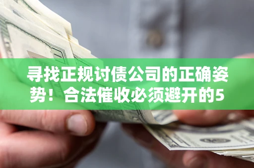 北京寻找正规讨债公司的正确姿势！合法催收必须避开的5大雷区