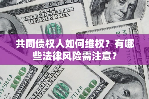 北京共同债权人如何维权？有哪些法律风险需注意？