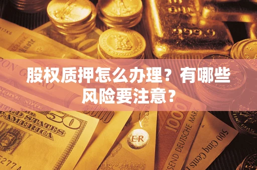 北京股权质押怎么办理？有哪些风险要注意？