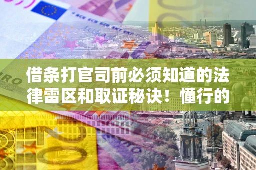 北京借条打官司前必须知道的法律雷区和取证秘诀！懂行的人已经留好这些证据