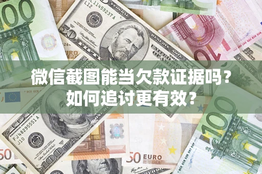 北京微信截图能当欠款证据吗？如何追讨更有效？