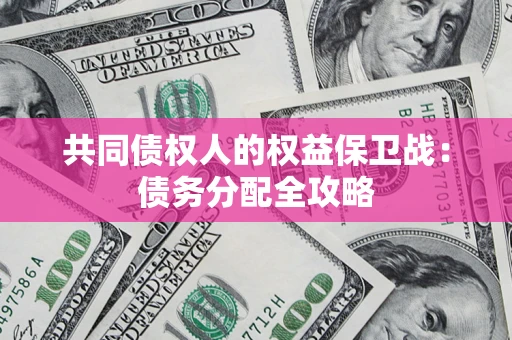 北京共同债权人的权益保卫战：债务分配全攻略