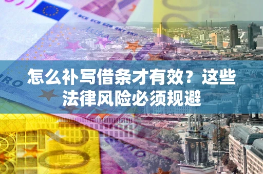 北京怎么补写借条才有效？这些法律风险必须规避