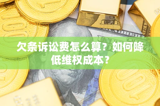 北京欠条诉讼费怎么算？如何降低维权成本？