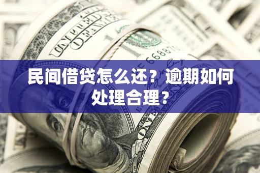 北京民间借贷怎么还？逾期如何处理合理？