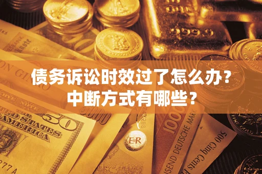 北京债务诉讼时效过了怎么办？中断方式有哪些？