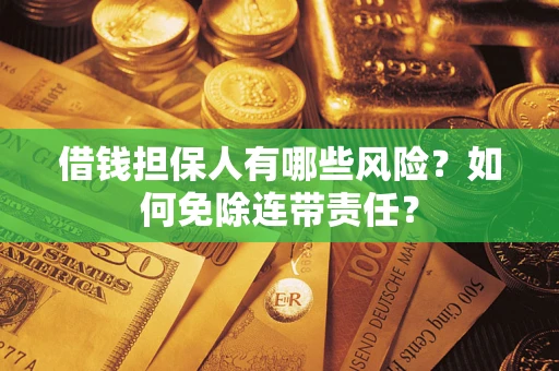 北京借钱担保人有哪些风险？如何免除连带责任？
