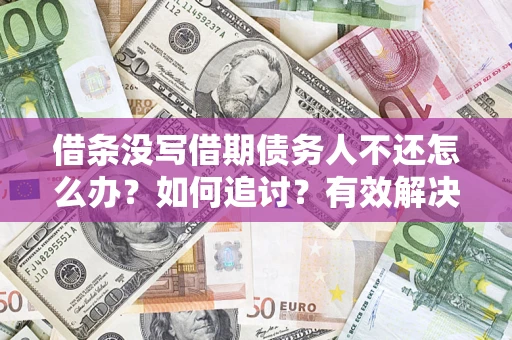 北京借条没写借期债务人不还怎么办？如何追讨？有效解决方案！