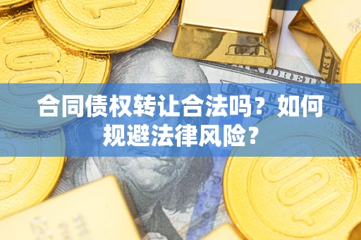 北京合同债权转让合法吗？如何规避法律风险？