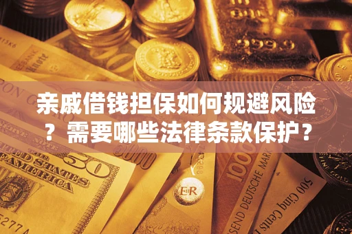 北京亲戚借钱担保如何规避风险？需要哪些法律条款保护？