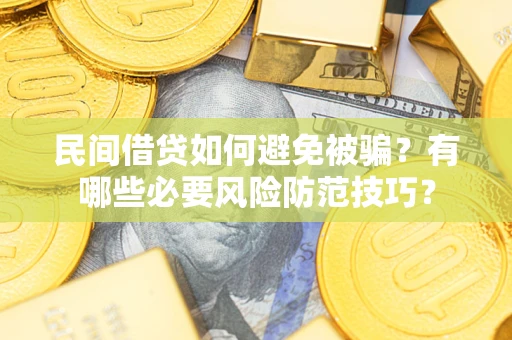 北京民间借贷如何避免被骗？有哪些必要风险防范技巧？