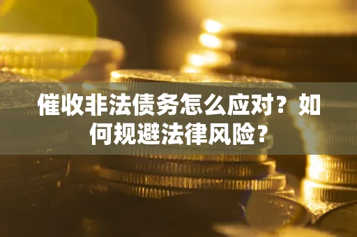 北京催收非法债务怎么应对？如何规避法律风险？