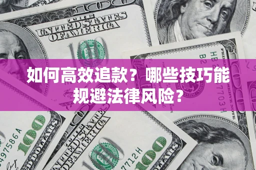 北京如何高效追款？哪些技巧能规避法律风险？