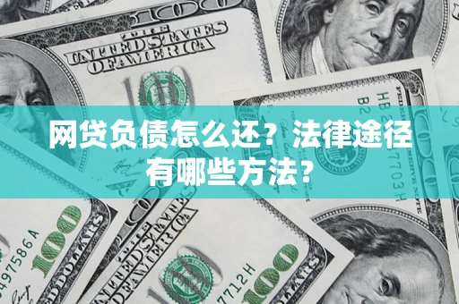 北京网贷负债怎么还？法律途径有哪些方法？