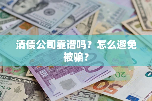 北京清债公司靠谱吗？怎么避免被骗？
