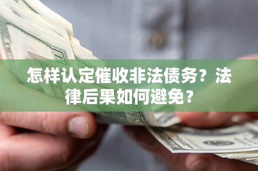 北京怎样认定催收非法债务？法律后果如何避免？
