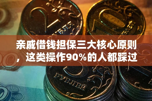 北京亲戚借钱担保三大核心原则，这类操作90%的人都踩过坑！附法院判决案例