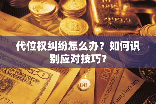 北京代位权纠纷怎么办？如何识别应对技巧？