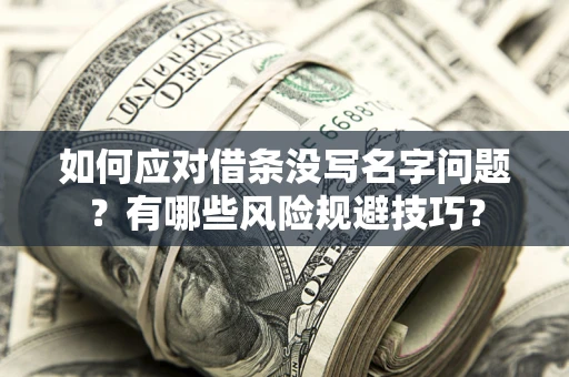 北京如何应对借条没写名字问题？有哪些风险规避技巧？