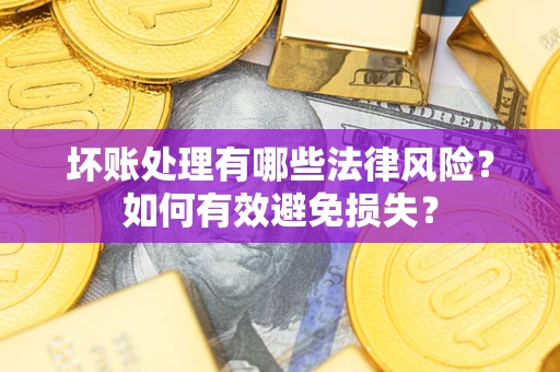 北京坏账处理有哪些法律风险？如何有效避免损失？